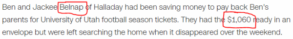 Ben and Jackee Belnap of Halladay had been saving money to pay back Ben's parents for University of Utah football season tickets. They had the $1,060 ready in an envelope but were left searching the home when it disappeared over the weekend.