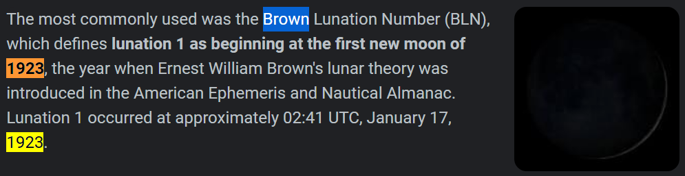 The most commonly used was the Brown Lunation Number (BLN), which defines lunation 1 as beginning at the first new moon of 1923, the year when Ernest William Brown's lunar theory was introduced in the American Ephemeris and Nautical Almanac. Lunation 1 occurred at approximately 02:41 UTC, January 17, 1923.