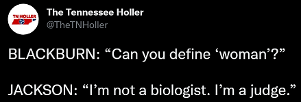 BLACKBURN: “Can you define ‘woman’?” JACKSON: “I’m not a biologist. I’m a judge.”