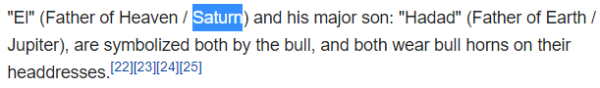 "El" (Father of Heaven / Saturn) and his major son: "Hadad" (Father of Earth / Jupiter), are symbolized both by the bull, and both wear bull horns on their headdresses.