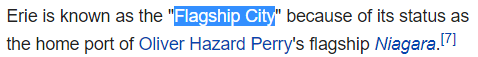 Erie is known as the "Flagship City" because of its status as the home port of Oliver Hazard Perry's flagship Niagara