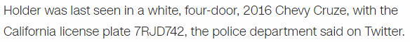 Holder was last seen in a white, four-door, 2016 Chevy Cruze, with the California license plate 7RJD742, the police department said on Twitter.