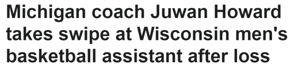 Michigan coach Juwan Howard takes swipe at Wisconsin men's basketball assistant after loss