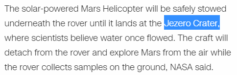 The solar-powered Mars Helicopter will be safely stowed underneath the rover until it lands at the Jezero Crater, where scientists believe water once flowed. The craft will detach from the rover and explore Mars from the air while the rover collects samples on the ground, NASA said.