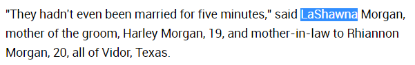 They hadn't even been married for five minutes," said LaShawna Morgan, mother of the groom, Harley Morgan, 19, and mother-in-law to Rhiannon Morgan, 20, all of Vidor, Texas