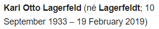 Karl Otto Lagerfeld (né Lagerfeldt; 10 September 1933 – 19 February 2019) 