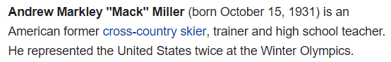 Andrew Markley "Mack" Miller (born October 15, 1931) is an American former cross-country skier, trainer and high school teacher. He represented the United States twice at the Winter Olympics.