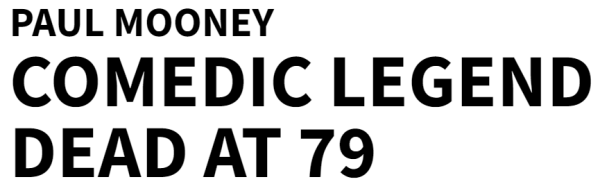 PAUL MOONEY COMEDIC LEGEND DEAD AT 79