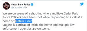 We are on scene of a shooting where multiple Cedar Park Police Officers have been shot while responding to a call at a home off Natalie Cove. Subject is barricaded inside the home and multiple law enforcement agencies are on scene.