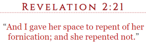 Revelation 2:21 “And I gave her space to repent of her fornication; and she repented not.”