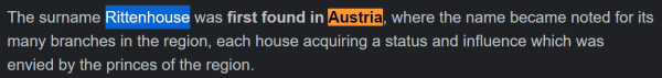 The surname Rittenhouse was first found in Austria, where the name became noted for its many branches in the region, each house acquiring a status and influence which was envied by the princes of the region