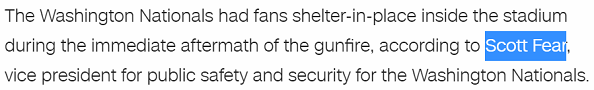 The Washington Nationals had fans shelter-in-place inside the stadium during the immediate aftermath of the gunfire, according to Scott Fear, vice president for public safety and security for the Washington Nationals.