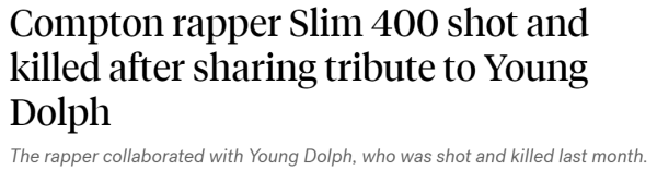 Compton rapper Slim 400 shot and killed after sharing tribute to Young Dolph The rapper collaborated with Young Dolph, who was shot and killed last month.