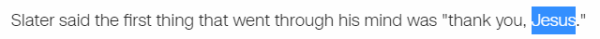Slater said the first thing that went through his mind was "thank you, Jesus."