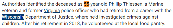 Authorities identified the deceased as 55-year-old Phillip Thiessen, a Marine veteran and former Virginia police officer who had retired from a career with the Wisconsin Department of Justice, where he’d investigated crimes against children. After his retirement in 2018, he volunteered at the local food pantry.