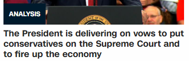 The President is delivering on vows to put conservatives on the Supreme Court and to fire up the economy