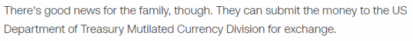 There's good news for the family, though. They can submit the money to the US Department of Treasury Mutilated Currency Division for exchange.