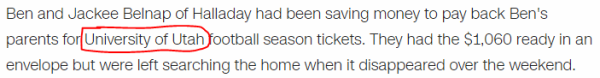 Ben and Jackee Belnap of Halladay had been saving money to pay back Ben's parents for University of Utah football season tickets. They had the $1,060 ready in an envelope but were left searching the home when it disappeared over the weekend.