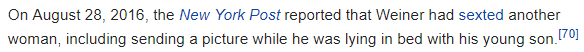 On August 28, 2016, the New York Post reported that Weiner had sexted another woman, including sending a picture while he was lying in bed with his young son.