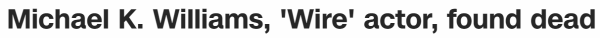 Michael K. Williams, 'Wire' actor, found dead