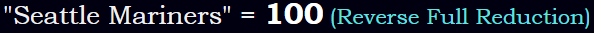 "Seattle Mariners" = 100 (Reverse Full Reduction)