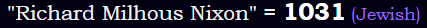 "Richard Milhous Nixon" = 1031 (Jewish)