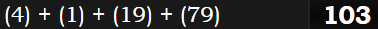 (4) + (1) + (19) + (79) = 103