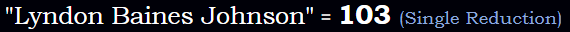 Lyndon Baines Johnson = 103 Single Reduction