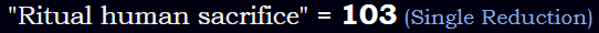 "Ritual human sacrifice" = 103 (Single Reduction)