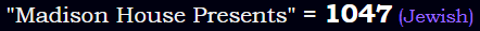 "Madison House Presents" = 1047 (Jewish)