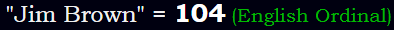 "Jim Brown" = 104 (English Ordinal)