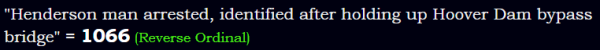 "Henderson man arrested, identified after holding up Hoover Dam bypass bridge" = 1066 (Reverse Ordinal)