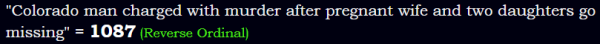 "Colorado man charged with murder after pregnant wife and two daughters go missing" = 1087 (Reverse Ordinal)