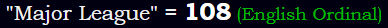 "Major League" = 108 (English Ordinal)