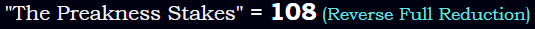 "The Preakness Stakes" = 108 (Reverse Full Reduction)