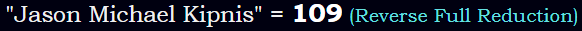 "Jason Michael Kipnis" = 109 (Reverse Full Reduction)