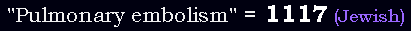 "Pulmonary embolism" = 1117 (Jewish)