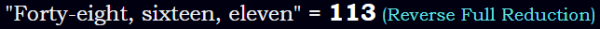 "Forty-eight, sixteen, eleven" = 113 (Reverse Full Reduction)