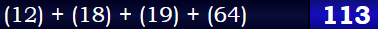 (12) + (18) + (19) + (64) = 113