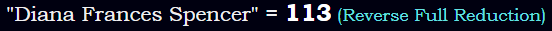 "Diana Frances Spencer" = 113 (Reverse Full Reduction)