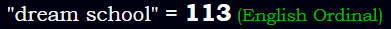 "dream school" = 113 (English Ordinal)