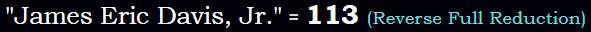 "James Eric Davis, Jr." = 113 (Reverse Full Reduction)