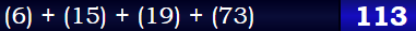 (6) + (15) + (19) + (73) = 113