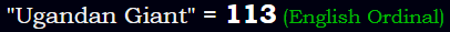 "Ugandan Giant" = 113 (English Ordinal)