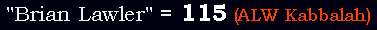 "Brian Lawler" = 115 (ALW Kabbalah)