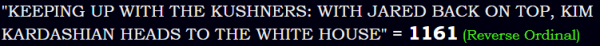 "KEEPING UP WITH THE KUSHNERS: WITH JARED BACK ON TOP, KIM KARDASHIAN HEADS TO THE WHITE HOUSE" = 1161 (Reverse Ordinal)