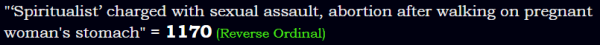 "‘Spiritualist’ charged with sexual assault, abortion after walking on pregnant woman's stomach" = 1170 (Reverse Ordinal)