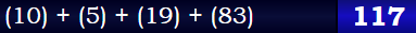 (10) + (5) + (19) + (83) = 117