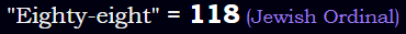 "Eighty-eight" = 118 (Jewish Ordinal)