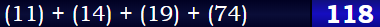 (11) + (14) + (19) + (74) = 118